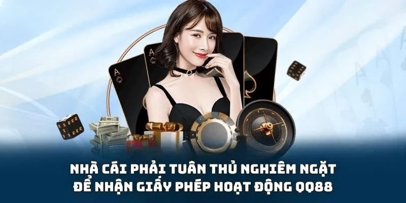 Nhà cái phải tuân thủ nghiêm ngặt để nhận giấy phép hoạt động QQ88