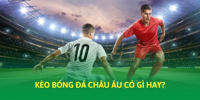 Kèo bóng đá châu Âu có gì hay?
