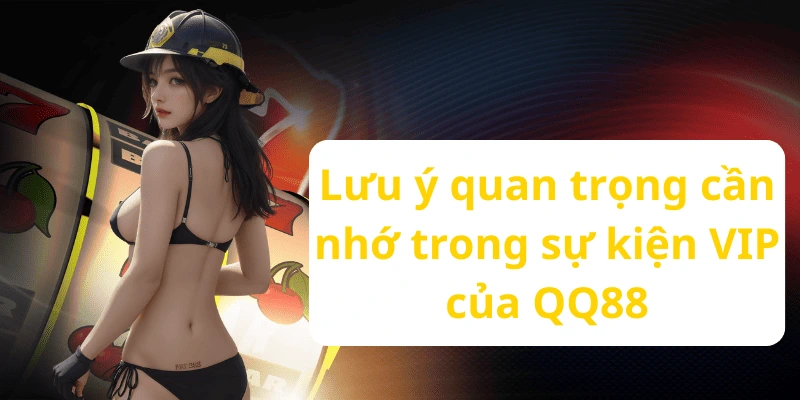 Lưu ý quan trọng cần nhớ trong sự kiện VIP của QQ88