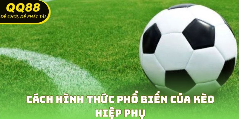 Tổng hợp các hình thức phổ biến khi đề cập tới cược hiệp phụ